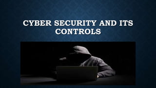CYBER SECURITY AND ITS
CONTROLS
 