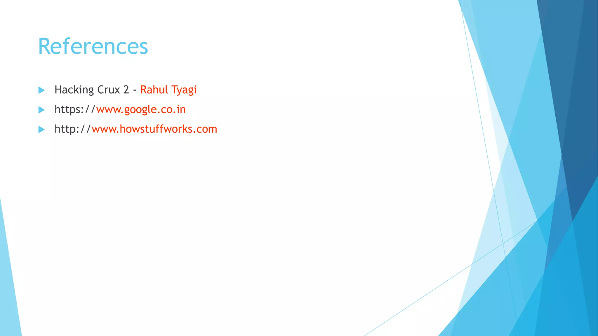 References
 Hacking Crux 2 - Rahul Tyagi
 https://www.google.co.in
 http://www.howstuffworks.com
 