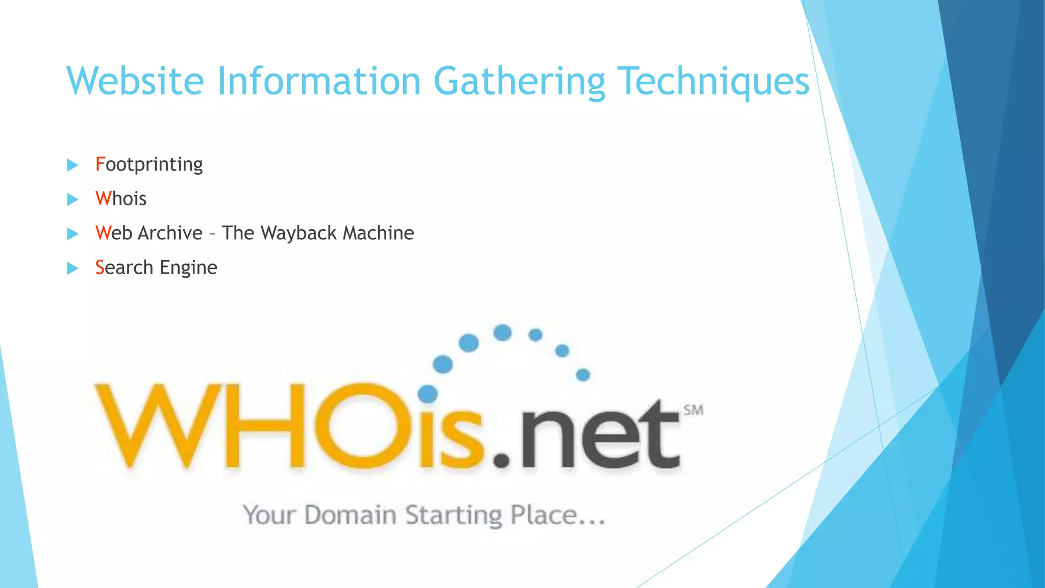 Website Information Gathering Techniques
 Footprinting
 Whois
 Web Archive – The Wayback Machine
 Search Engine
 