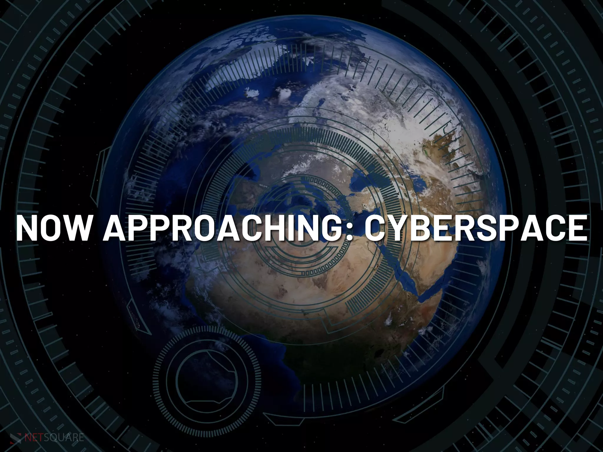 NETSQUARE
NOW APPROACHING: CYBERSPACE
 
