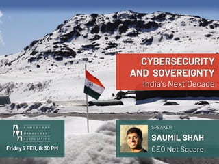 NETSQUARE
CYBERSECURITY
AND SOVEREIGNTY
India's Next Decade
SPEAKER
SAUMIL SHAH
CEO Net SquareFriday 7 FEB, 6:30 PM
 