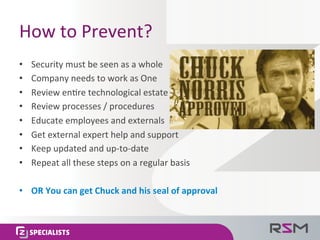 How	
  to	
  Prevent?	
  
•  Security	
  must	
  be	
  seen	
  as	
  a	
  whole	
  
•  Company	
  needs	
  to	
  work	
  a...