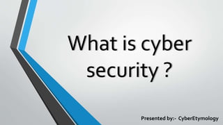 What is cyber
security ?
Presented by:- CyberEtymology
 