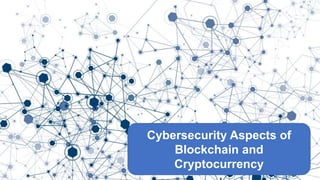 Cybersecurity Aspects of
Blockchain and
Cryptocurrency
 