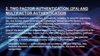 2. TWO FACTOR AUTHENTICATION (2FA) AND
MULTIFACTOR AUTHENTICATION
Credentials based on user names, passwords, answers to s...