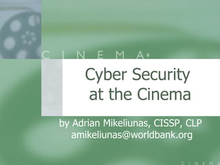 Cyber Security  at the Cinema by Adrian Mikeliunas, CISSP, CLP  [email_address] 