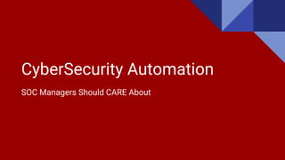 CyberSecurity Automation
SOC Managers Should CARE About
 