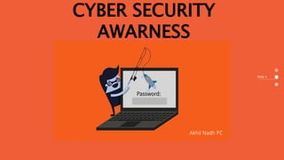 CYBER SECURITY
AWARNESS
Akhil Nadh PC
Slide 1
 