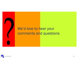 01/09/2025 30
We’d love to hear your
comments and questions
 