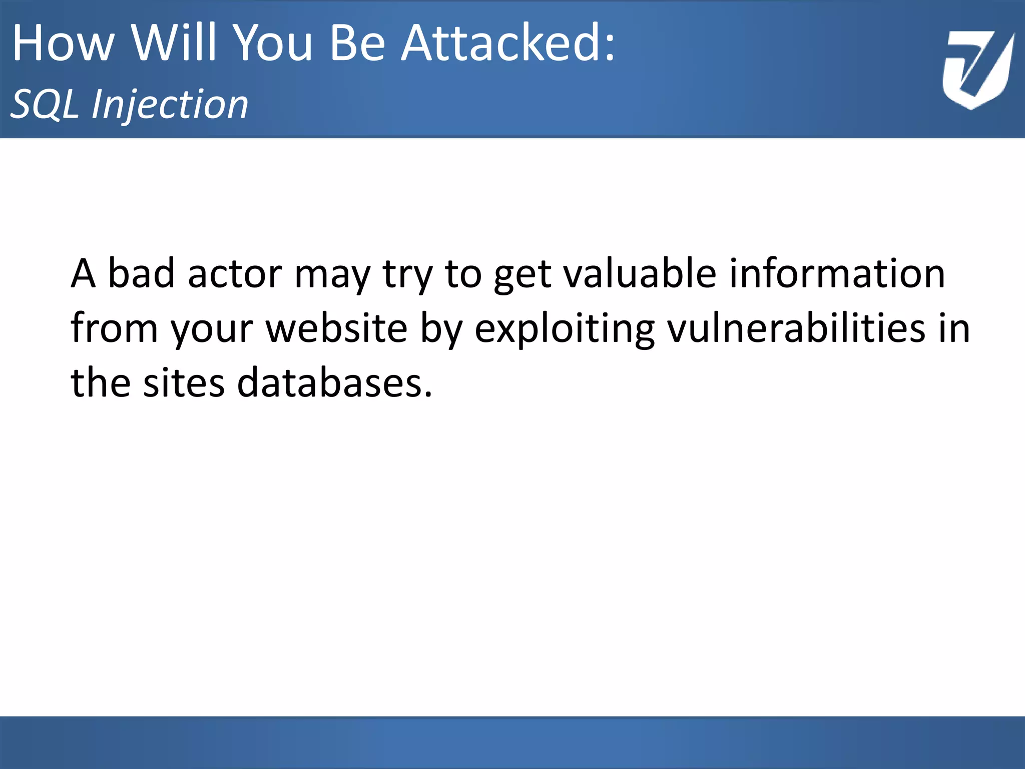 A bad actor may try to get valuable information
from your website by exploiting vulnerabilities in
the sites databases.
www.Defensative.com
How Will You Be Attacked:
SQL Injection
 