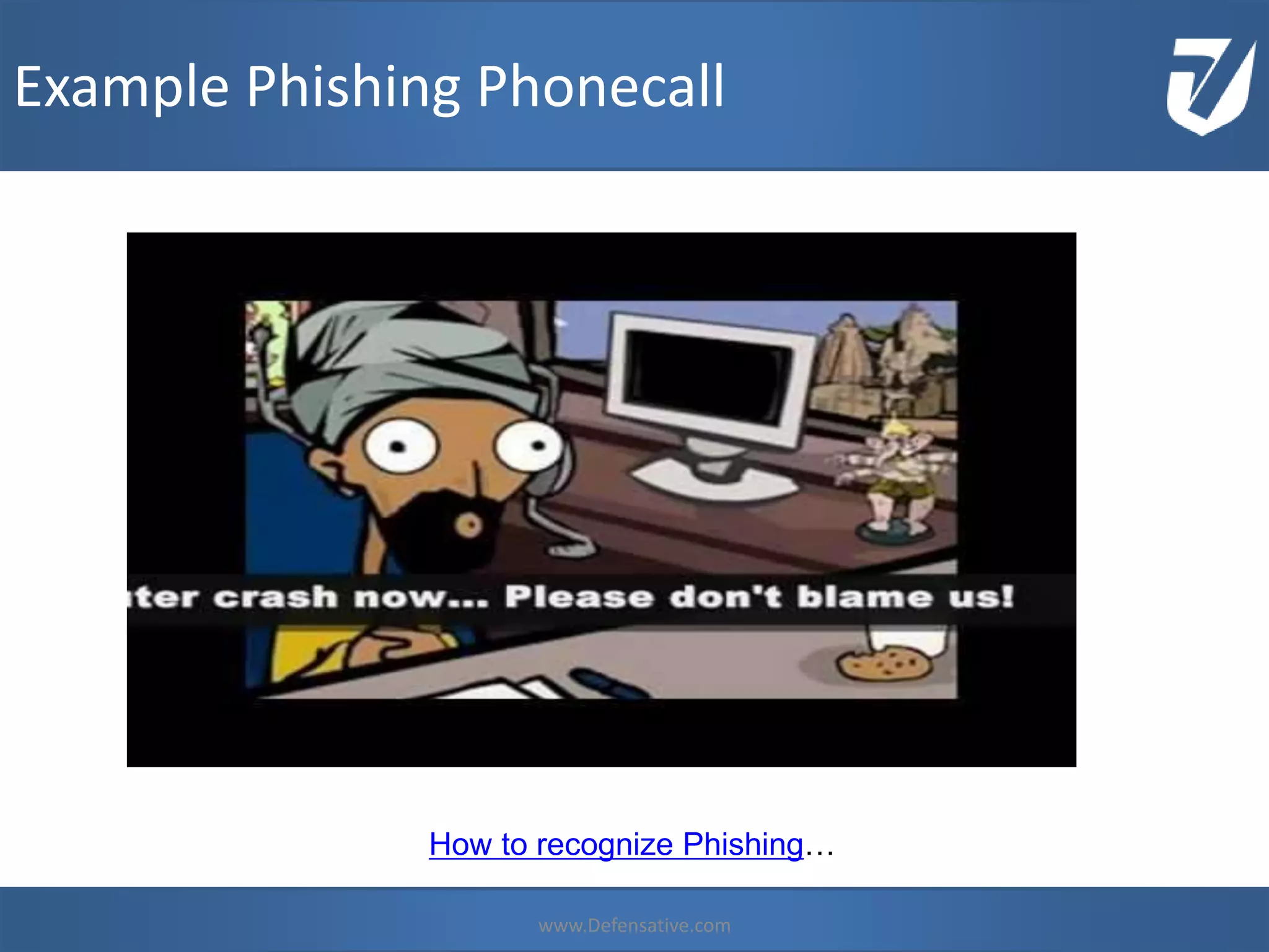 www.Defensative.com
Example Phishing Phone call
www.Defensative.com
Great article on how to recognize Phishing…
Click this link if video does not play…
 