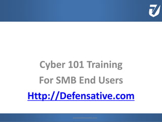 Cyber 101 Training
For SMB End Users
Http://Defensative.com
www.Defensative.comwww.Defensative.com
 