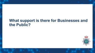What support is there for Businesses and
the Public?
 