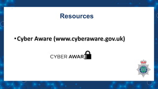 Resources
•Cyber Aware (www.cyberaware.gov.uk)
 