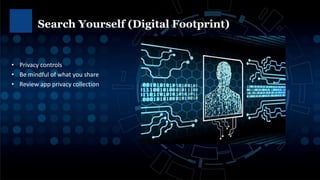 • Privacy controls
• Be mindful of what you share
• Review app privacy collection
Search Yourself (Digital Footprint)
 