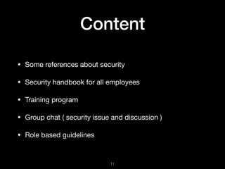 Content
• Some references about security

• Security handbook for all employees

• Training program

• Group chat ( securi...
