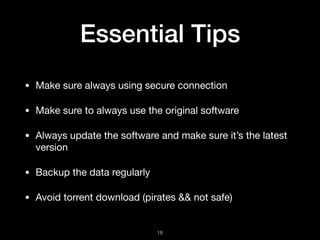 Essential Tips
• Make sure always using secure connection

• Make sure to always use the original software

• Always updat...