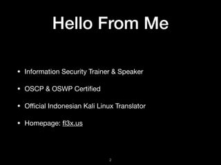 Hello From Me
• Information Security Trainer & Speaker

• OSCP & OSWP Certiﬁed

• Oﬃcial Indonesian Kali Linux Translator
...