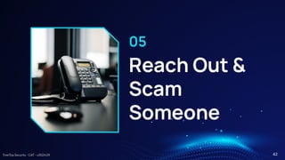 TreeTop Security - CAT - v2024.09
Reach Out &
Scam
Someone
05
42
 