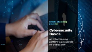 Cybersecurity
Basics
An online learning
platform to provide tips
on online safety
This Photo by Unknown Author is licensed under CC BY
 