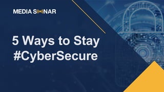 5 Ways to Stay
#CyberSecure
 