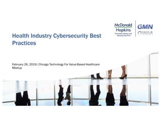 Health Industry Cybersecurity Best
Practices
February 26, 2019| Chicago Technology For Value-Based Healthcare
Meetup
 