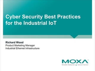Richard Wood
Cyber Security Best Practices
for the Industrial IoT
Product Marketing Manager
Industrial Ethernet Infrastructure
 