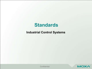 Standards
Industrial Control Systems
Confidential
 