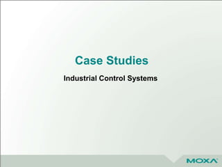 Case Studies
Industrial Control Systems
 