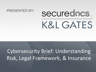 Cybersecurity	
  Brief:	
  Understanding	
  
Risk,	
  Legal	
  Framework,	
  &	
  Insurance	
  
 