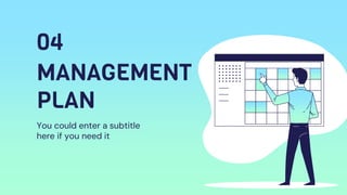 MANAGEMENT
PLAN
You could enter a subtitle
here if you need it
04
 