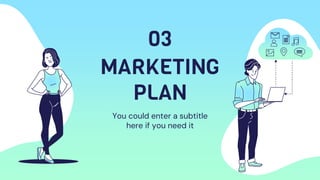 MARKETING
PLAN
You could enter a subtitle
here if you need it
03
 