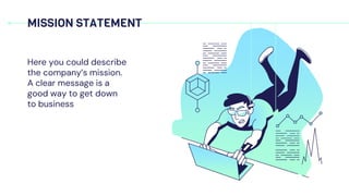 MISSION STATEMENT
Here you could describe
the company’s mission.
A clear message is a
good way to get down
to business
 