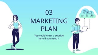 MARKETING
PLAN
You could enter a subtitle
here if you need it
03
 