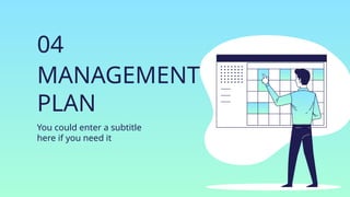 MANAGEMENT
PLAN
You could enter a subtitle
here if you need it
04
 