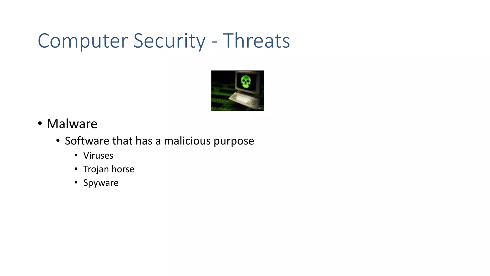 Computer Security - Threats
• Malware
• Software that has a malicious purpose
• Viruses
• Trojan horse
• Spyware
 