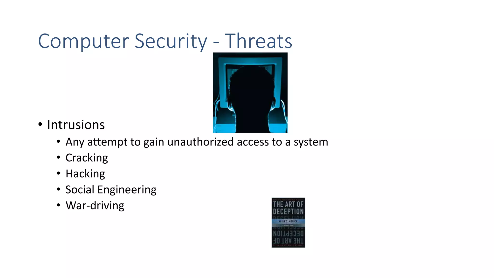 Computer Security - Threats
• Intrusions
• Any attempt to gain unauthorized access to a system
• Cracking
• Hacking
• Social Engineering
• War-driving
 
