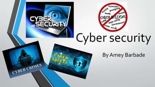 Cyber security
By Amey Barbade
 