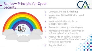 Rainbow Principle for Cyber
Security
1. Use Genuine OS &Patching
2. Implement Firewall & VPN on all
devices
3. No Administ...