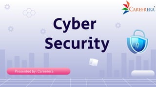 Cyber
Security
Presented by: Careerera
 