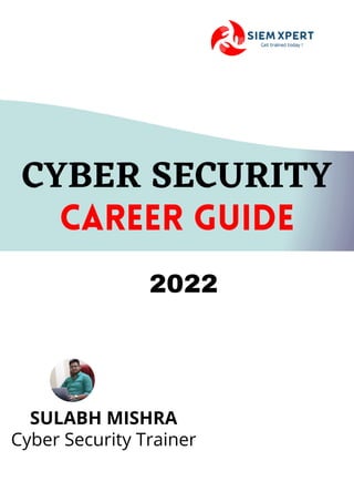CYBER SECURITY
career guide
2022
Cyber Security Trainer
SULABH MISHRA
 
