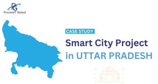 Smart City Project
in UTTAR PRADESH
CASE STUDY
 