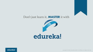 Copyright © 2018, edureka and/or its affiliates. All rights reserved.
Don’t just learn it, MASTER it with
 