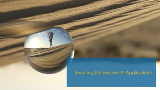 Securing Generative AI Applications
 