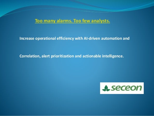 Too many alarms. Too few analysts.
Increase operational efficiency with AI-driven automation and
Correlation, alert prioritization and actionable intelligence.
 