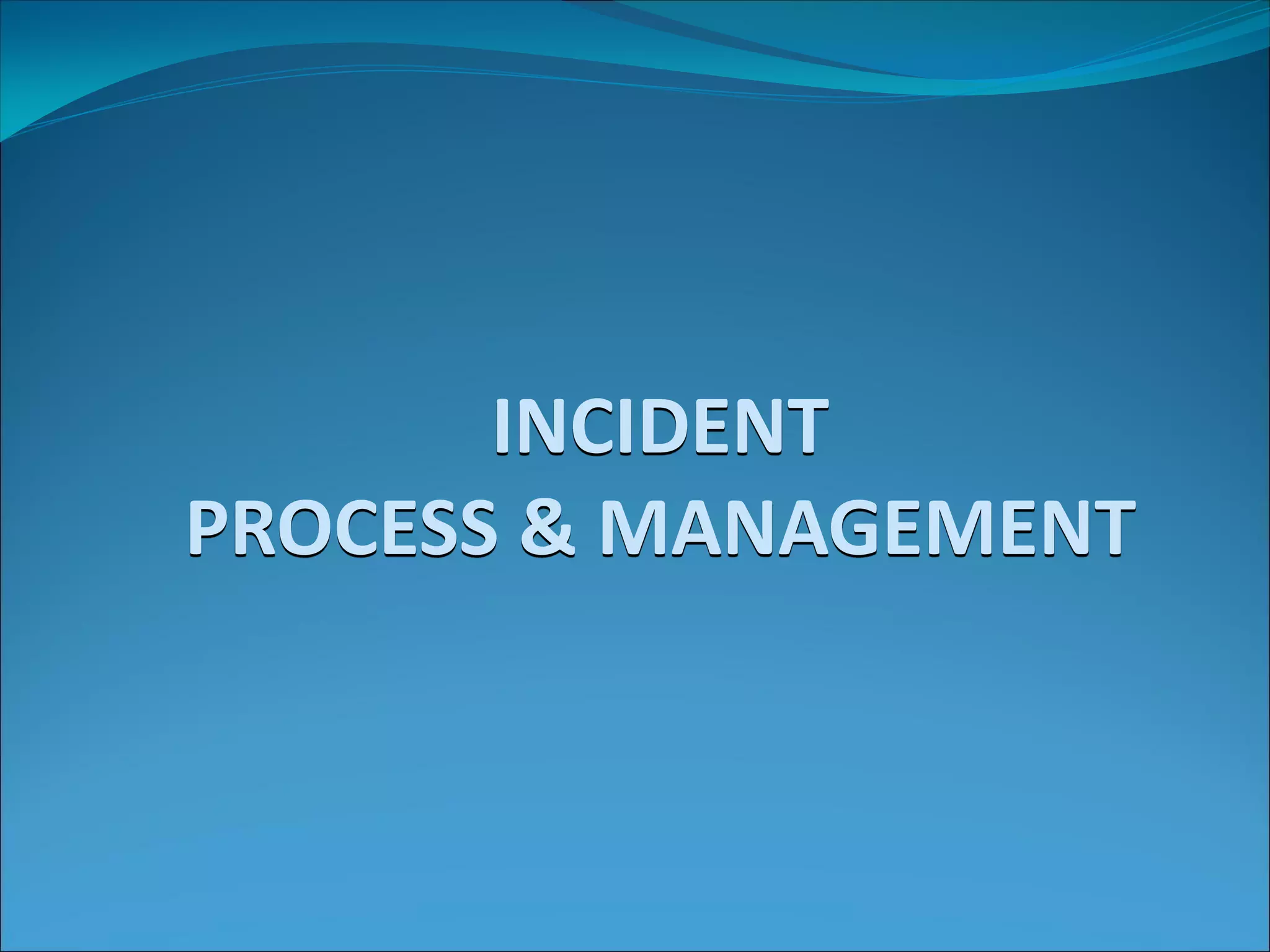 INCIDENT
PROCESS & MANAGEMENT
 
