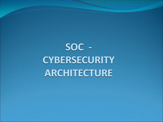 SOC -
CYBERSECURITY
ARCHITECTURE
 
