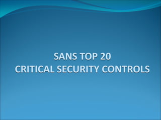 SANS TOP 20
CRITICAL SECURITY CONTROLS
 