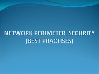 NETWORK PERIMETER SECURITY
(BEST PRACTISES)
 