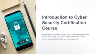 Introduction to Cyber
Security Certification
Course
A cyber security certification course is vital for individuals looking to enter
the field of IT security. This course covers essential topics such as
network security, ethical hacking, and risk management.
 